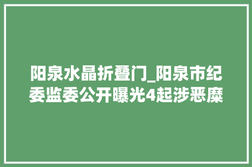 阳泉水晶折叠门_阳泉市纪委监委公开曝光4起涉恶糜烂问题