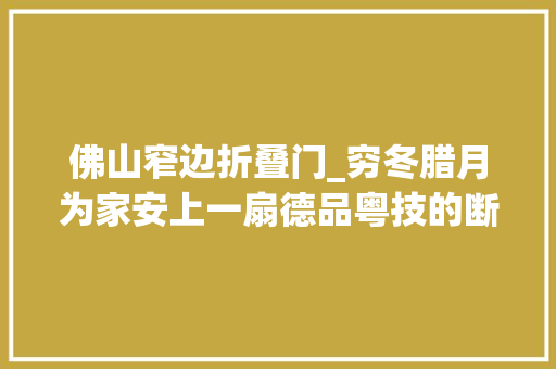 佛山窄边折叠门_穷冬腊月为家安上一扇德品粤技的断桥门窗吧