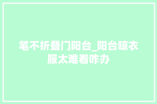 笔不折叠门阳台_阳台晾衣服太难看咋办