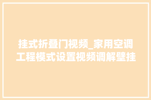 挂式折叠门视频_家用空调工程模式设置视频调解壁挂空调摆风最小角度指引