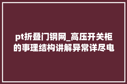 pt折叠门钢网_高压开关柜的事理结构讲解异常详尽电业局系统培训教材