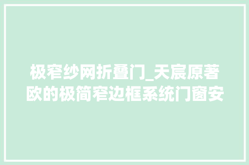 极窄纱网折叠门_天宸原著欧的极简窄边框系统门窗安装