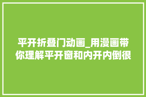 平开折叠门动画_用漫画带你理解平开窗和内开内倒很直不雅观