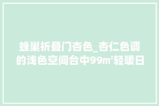 蜂巢折叠门杏色_杏仁色调的浅色空间台中99㎡轻暖日光居所