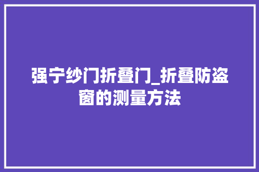 强宁纱门折叠门_折叠防盗窗的测量方法