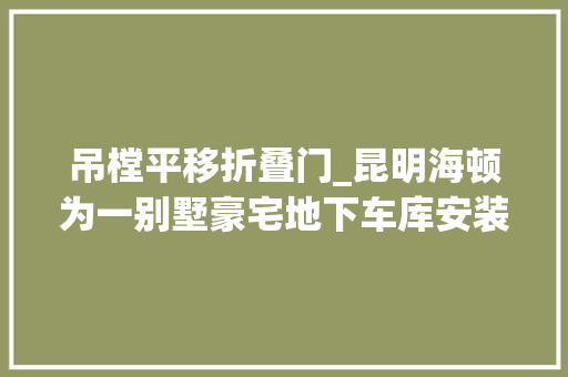 吊樘平移折叠门_昆明海顿为一别墅豪宅地下车库安装平移侧滑门