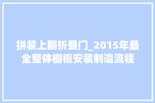 拼装上翻折叠门_2015年最全整体橱柜安装制造流程