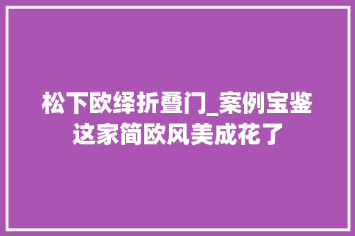 松下欧绎折叠门_案例宝鉴这家简欧风美成花了