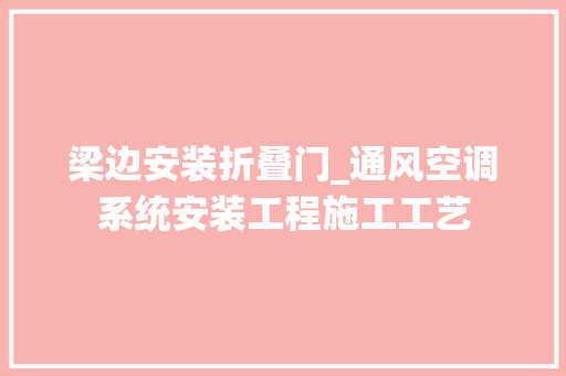 梁边安装折叠门_通风空调系统安装工程施工工艺