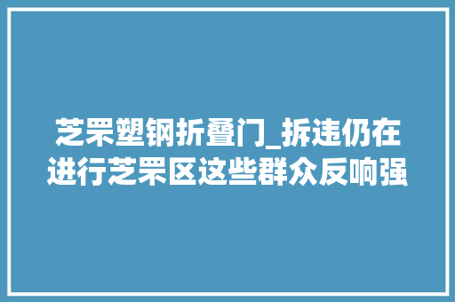 芝罘塑钢折叠门_拆违仍在进行芝罘区这些群众反响强烈的违建被拆除了
