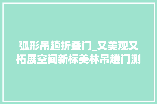 弧形吊趟折叠门_又美观又拓展空间新标美林吊趟门测评