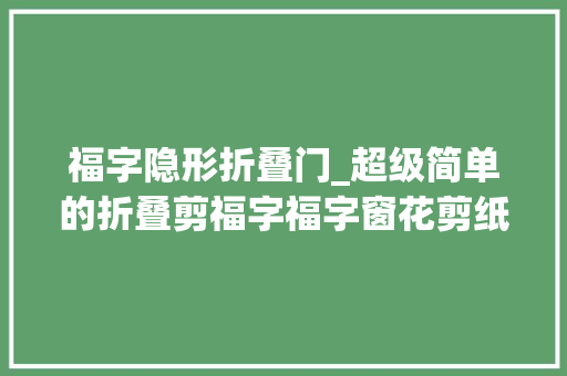福字隐形折叠门_超级简单的折叠剪福字福字窗花剪纸