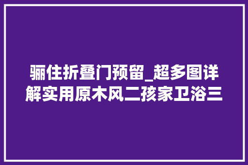 骊住折叠门预留_超多图详解实用原木风二孩家卫浴三分离斜顶阁楼带天窗