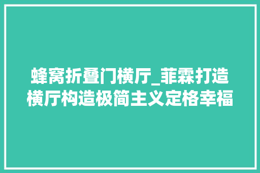 蜂窝折叠门横厅_菲霖打造横厅构造极简主义定格幸福关键帧