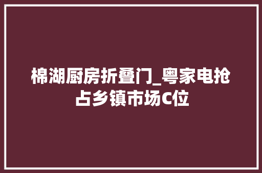 棉湖厨房折叠门_粤家电抢占乡镇市场C位