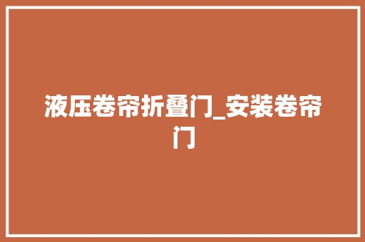 液压卷帘折叠门_安装卷帘门