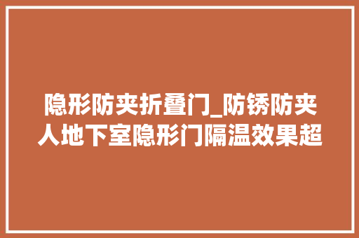 隐形防夹折叠门_防锈防夹人地下室隐形门隔温效果超级好暗门