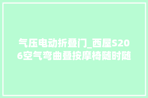 气压电动折叠门_西屋S206空气弯曲叠按摩椅随时随地享受大年夜保健的快乐