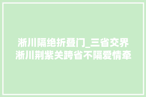 淅川隔绝折叠门_三省交界淅川荆紫关跨省不隔爱情牵鄂豫陕