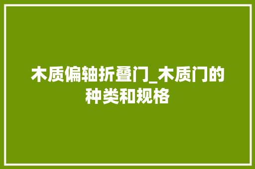 木质偏轴折叠门_木质门的种类和规格