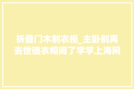 折叠门木制衣柜_主卧别再去世磕衣帽间了学学上海网友的做法高级美观还实用