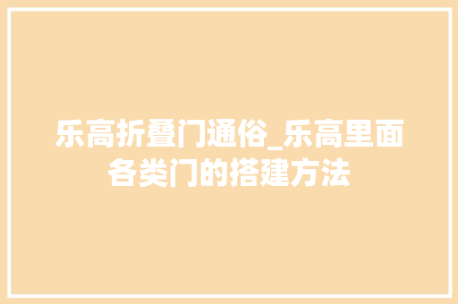 乐高折叠门通俗_乐高里面各类门的搭建方法