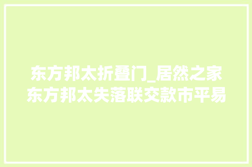 东方邦太折叠门_居然之家东方邦太失落联交款市平易近担心钱取水漂警方已立案