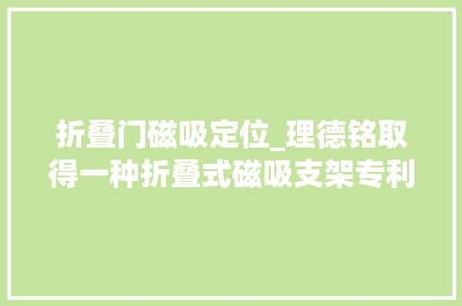 折叠门磁吸定位_理德铭取得一种折叠式磁吸支架专利优化了空间占据率