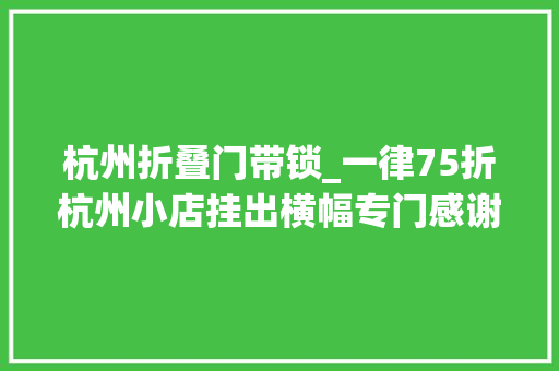 杭州折叠门带锁_一律75折杭州小店挂出横幅专门感谢两类人