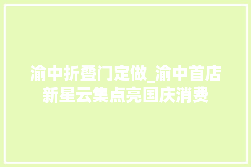 渝中折叠门定做_渝中首店新星云集点亮国庆消费