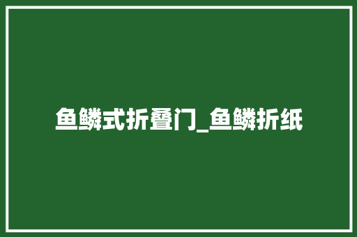 鱼鳞式折叠门_鱼鳞折纸