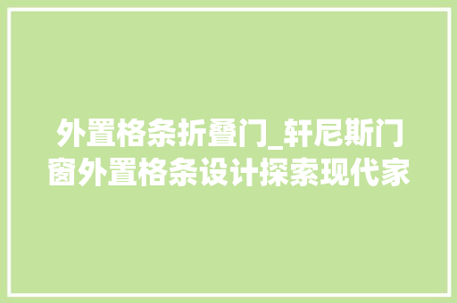 外置格条折叠门_轩尼斯门窗外置格条设计探索现代家居生活的N种可能
