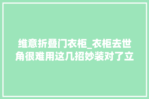 维意折叠门衣柜_衣柜去世角很难用这几招妙装对了立马实现收纳翻倍