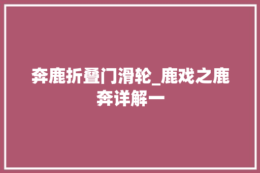奔鹿折叠门滑轮_鹿戏之鹿奔详解一