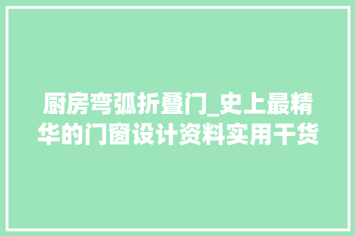厨房弯弧折叠门_史上最精华的门窗设计资料实用干货