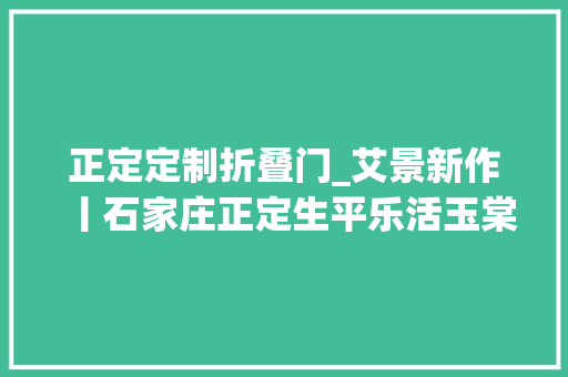 正定定制折叠门_艾景新作丨石家庄正定生平乐活玉棠悦居
