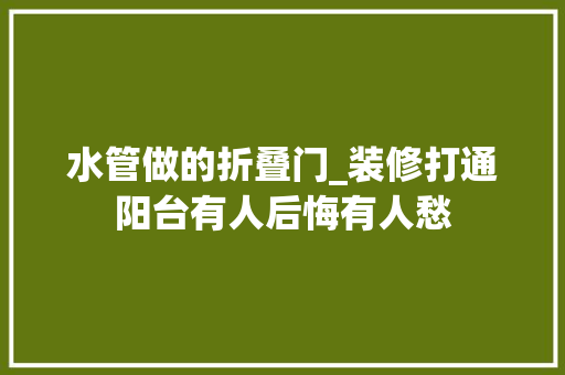 水管做的折叠门_装修打通阳台有人后悔有人愁
