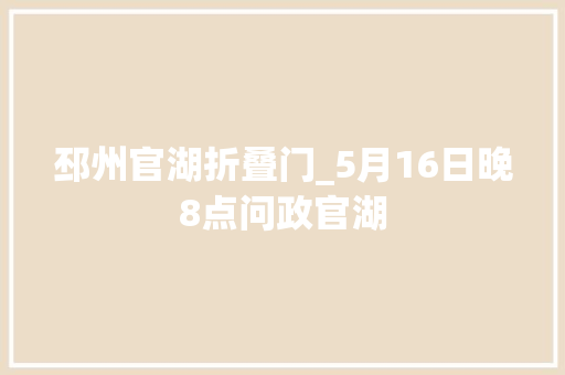 邳州官湖折叠门_5月16日晚8点问政官湖