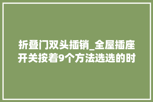折叠门双头插销_全屋插座开关按着9个方法选选的时刻麻烦点儿用起来是真舒服