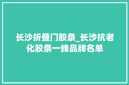 长沙折叠门胶条_长沙抗老化胶条一线品牌名单