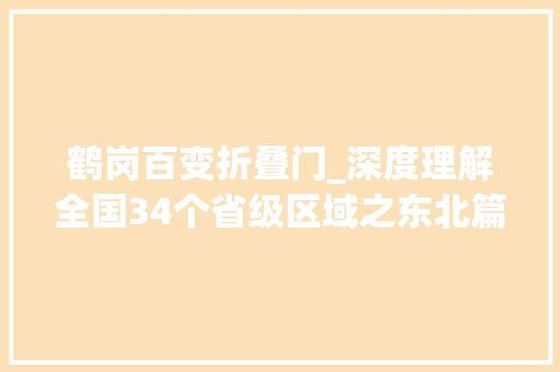 鹤岗百变折叠门_深度理解全国34个省级区域之东北篇黑龙江省鹤岗市