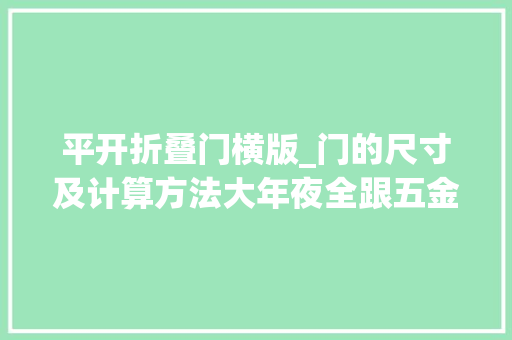 平开折叠门横版_门的尺寸及计算方法大年夜全跟五金门锁安装互相干注值得收藏