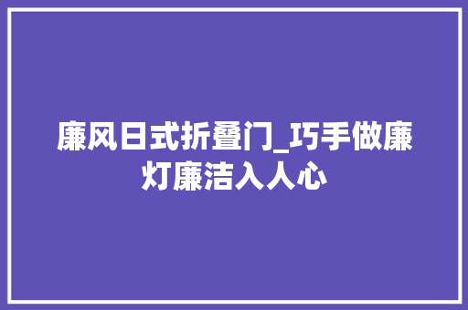 廉风日式折叠门_巧手做廉灯廉洁入人心