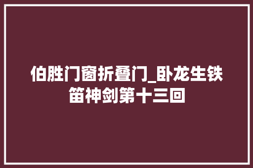 伯胜门窗折叠门_卧龙生铁笛神剑第十三回