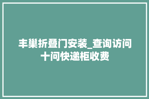 丰巢折叠门安装_查询访问十问快递柜收费