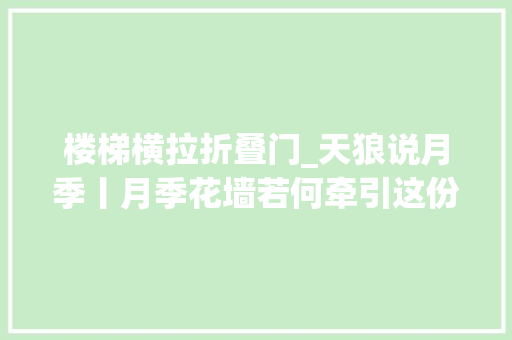 楼梯横拉折叠门_天狼说月季丨月季花墙若何牵引这份指南值得收藏