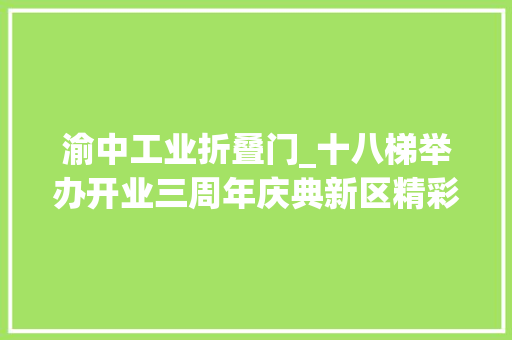 渝中工业折叠门_十八梯举办开业三周年庆典新区精彩亮相