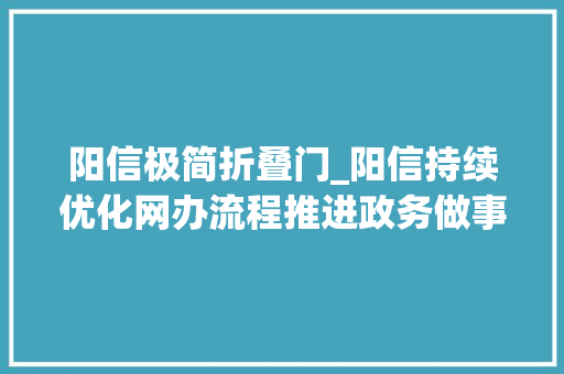 阳信极简折叠门_阳信持续优化网办流程推进政务做事极简办