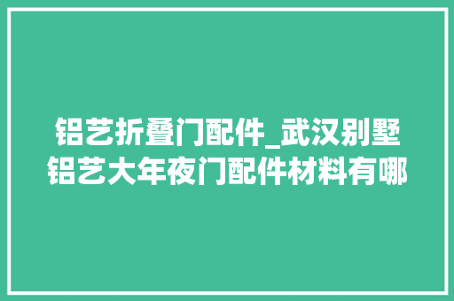 铝艺折叠门配件_武汉别墅铝艺大年夜门配件材料有哪些