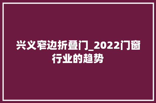兴义窄边折叠门_2022门窗行业的趋势
